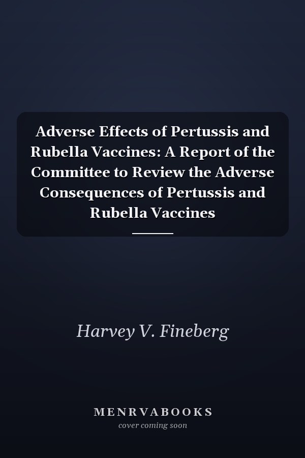 Adverse Effects of Pertussis and Rubella Vaccines: A Report of the Committee to Review the Adverse Consequences of Pertussis and Rubella Vaccines