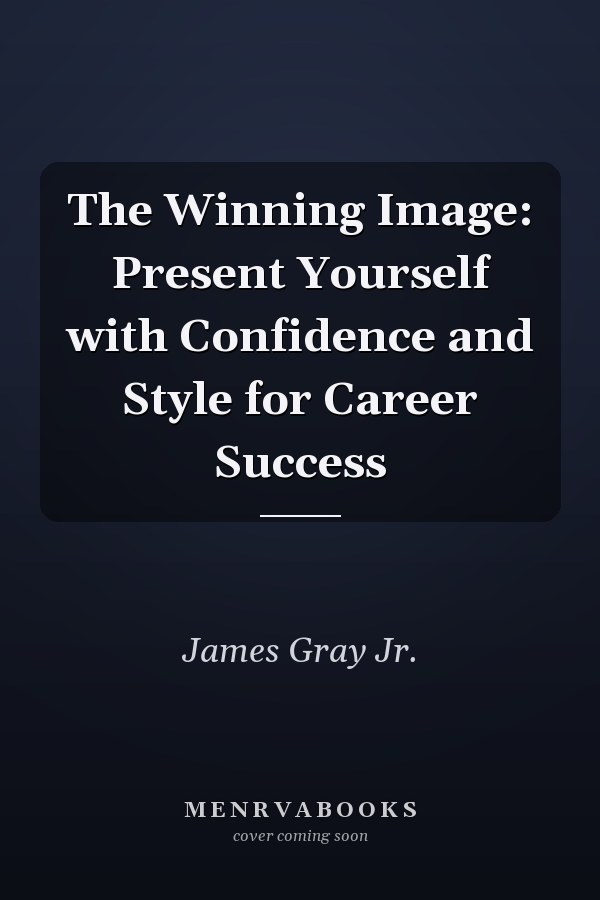 The Winning Image: Present Yourself with Confidence and Style for Career Success
