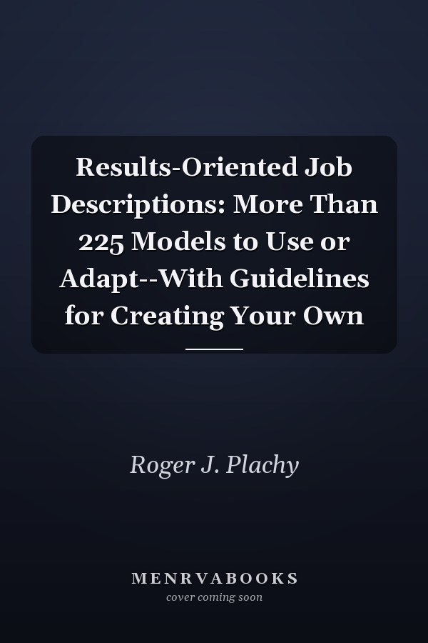Results-Oriented Job Descriptions: More Than 225 Models to Use or Adapt--With Guidelines for Creating Your Own