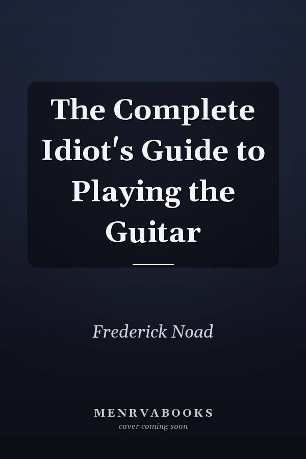 The Complete Idiot's Guide to Playing the Guitar
