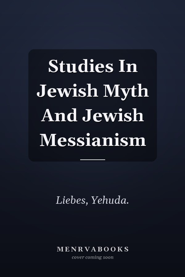 Studies In Jewish Myth And Jewish Messianism