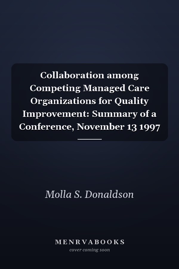Collaboration among Competing Managed Care Organizations for Quality Improvement: Summary of a Conference, November 13 1997