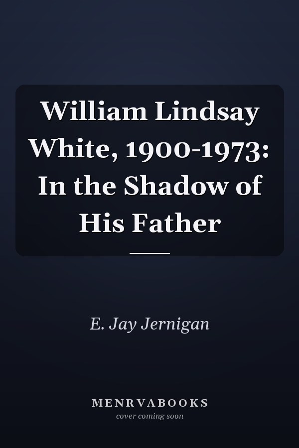 William Lindsay White, 1900-1973: In the Shadow of His Father