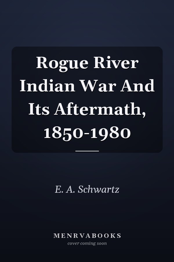Rogue River Indian War And Its Aftermath, 1850-1980