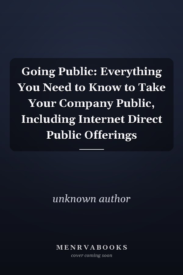 Going Public: Everything You Need to Know to Take Your Company Public, Including Internet Direct Public Offerings