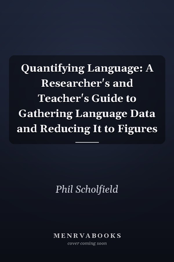 Quantifying Language: A Researcher's and Teacher's Guide to Gathering Language Data and Reducing It to Figures