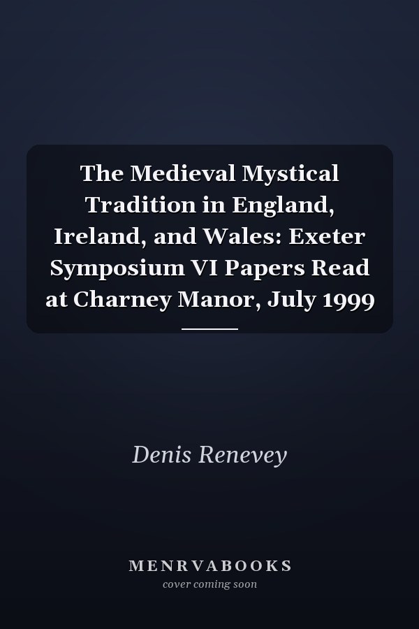 The Medieval Mystical Tradition in England, Ireland, and Wales: Exeter Symposium VI Papers Read at Charney Manor, July 1999