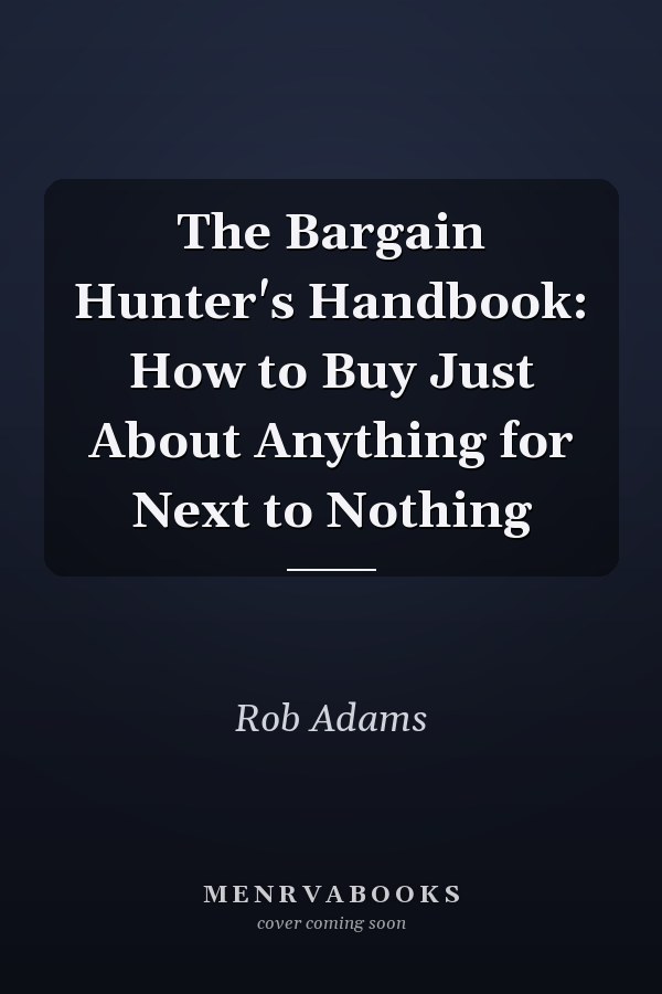 The Bargain Hunter's Handbook: How to Buy Just About Anything for Next to Nothing