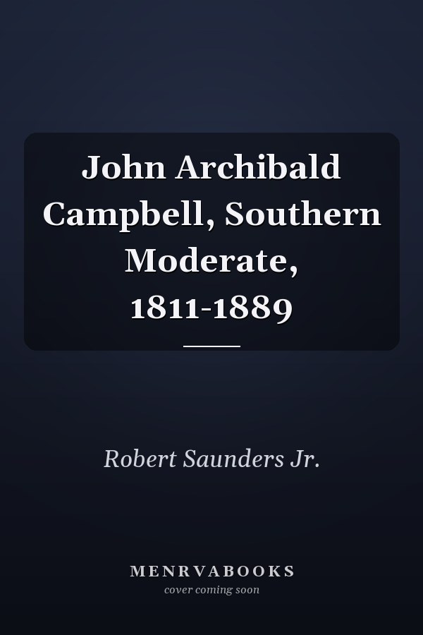 John Archibald Campbell, Southern Moderate, 1811-1889