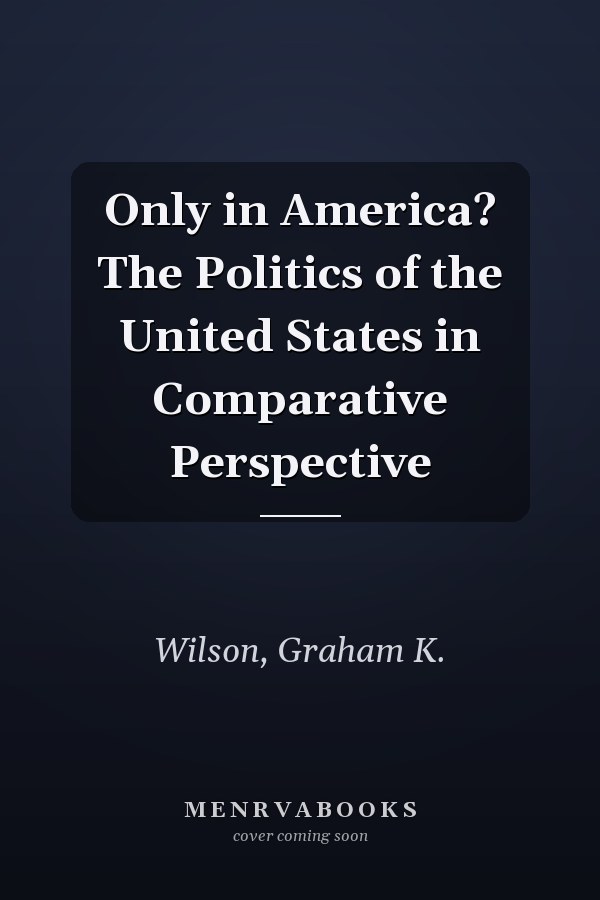 Only in America? The Politics of the United States in Comparative Perspective