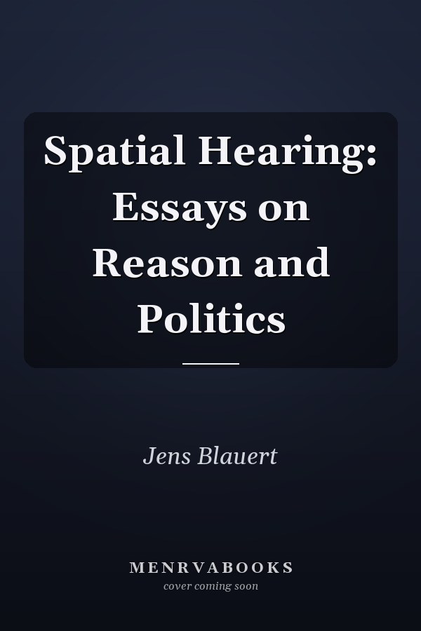 Spatial Hearing: Essays on Reason and Politics