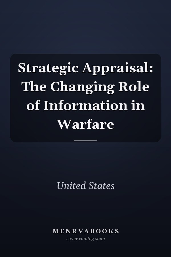 Strategic Appraisal: The Changing Role of Information in Warfare