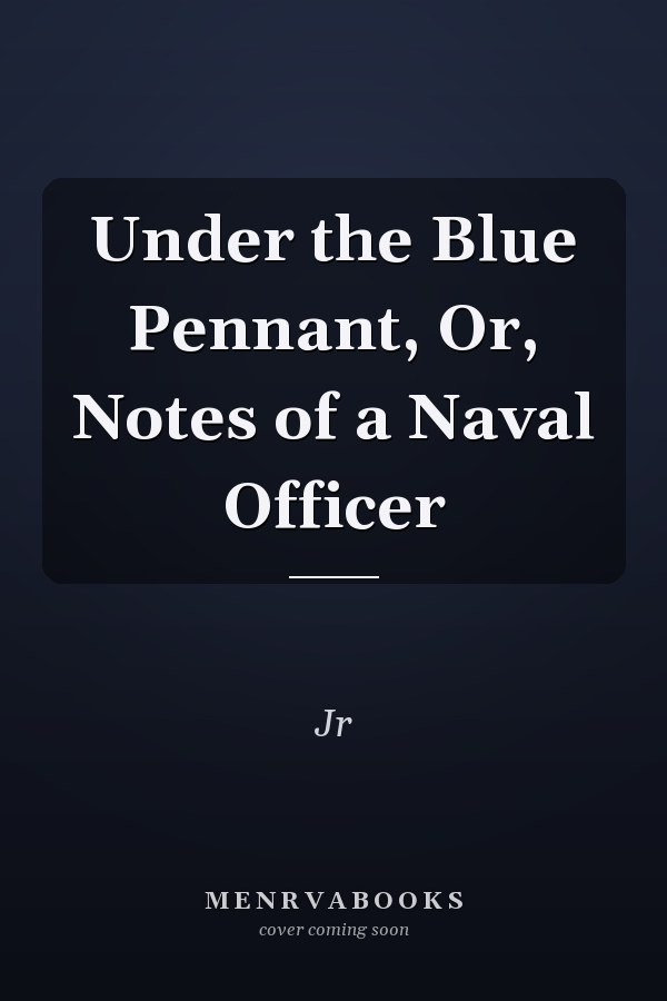 Under the Blue Pennant, Or, Notes of a Naval Officer