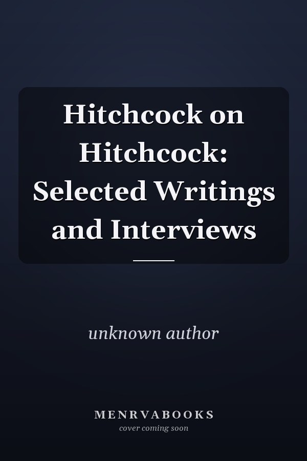 Hitchcock on Hitchcock: Selected Writings and Interviews