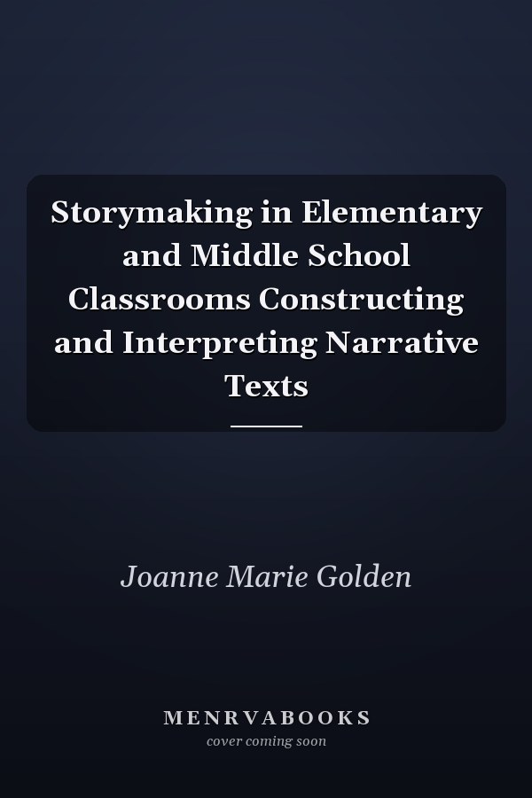 Storymaking in Elementary and Middle School Classrooms Constructing and Interpreting Narrative Texts