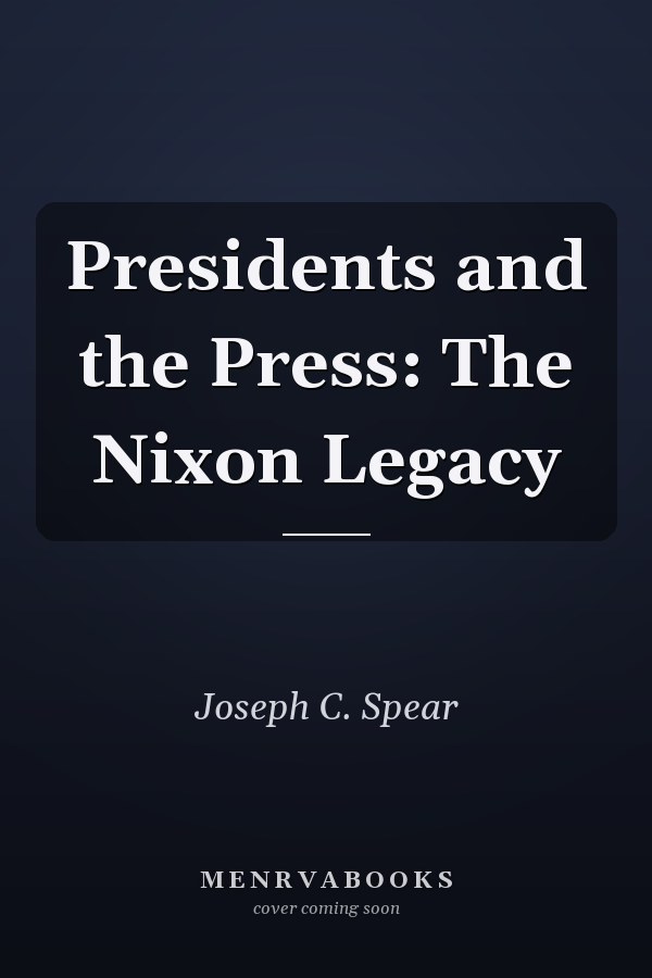 Presidents and the Press: The Nixon Legacy