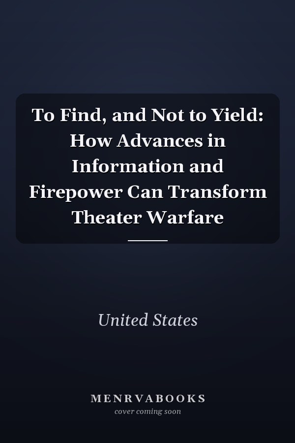 To Find, and Not to Yield: How Advances in Information and Firepower Can Transform Theater Warfare