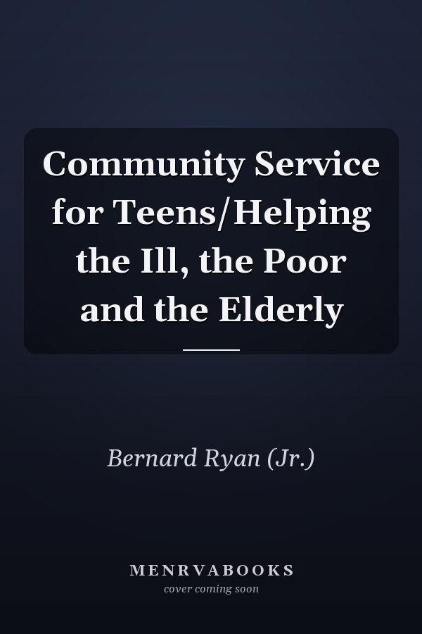 Community Service for Teens/Helping the Ill, the Poor and the Elderly