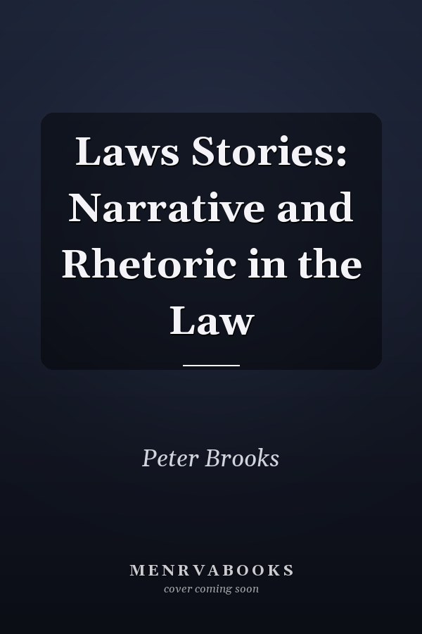Laws Stories: Narrative and Rhetoric in the Law