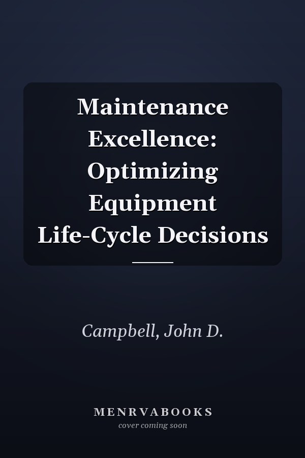 Maintenance Excellence: Optimizing Equipment Life-Cycle Decisions