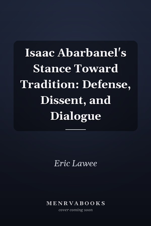 Isaac Abarbanel's Stance Toward Tradition: Defense, Dissent, and Dialogue