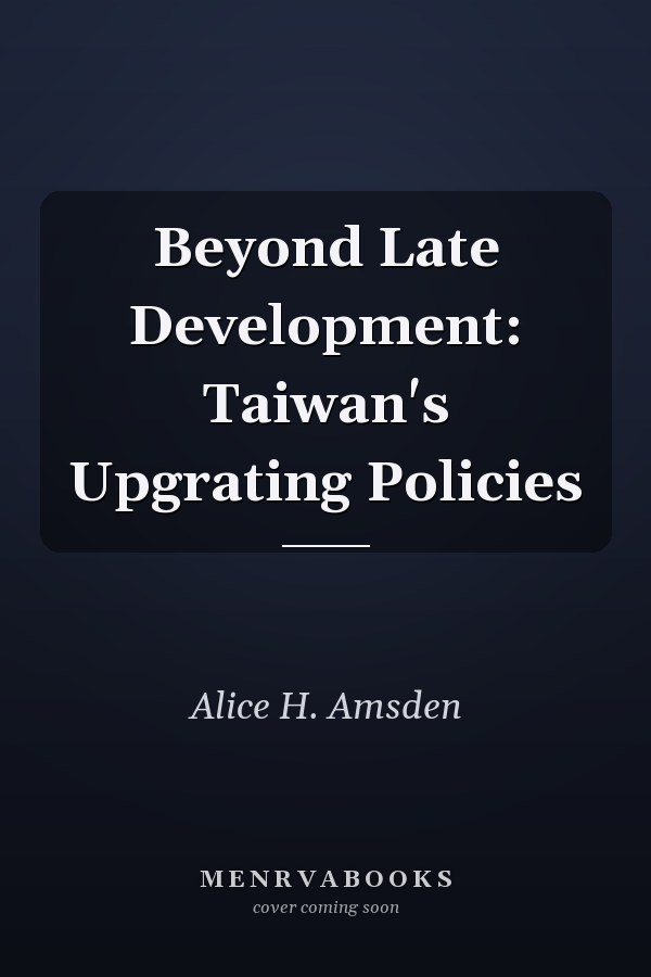Beyond Late Development: Taiwan's Upgrating Policies