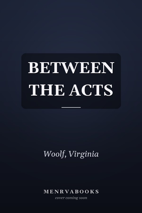 BETWEEN THE ACTS