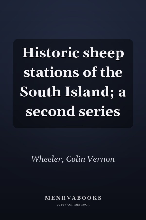 Historic sheep stations of the South Island; a second series