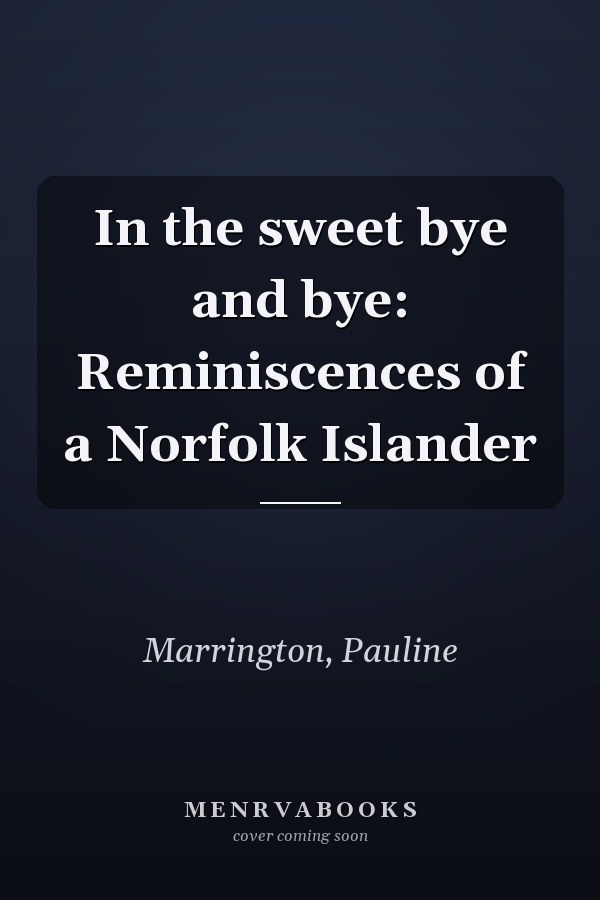 In the sweet bye and bye: Reminiscences of a Norfolk Islander