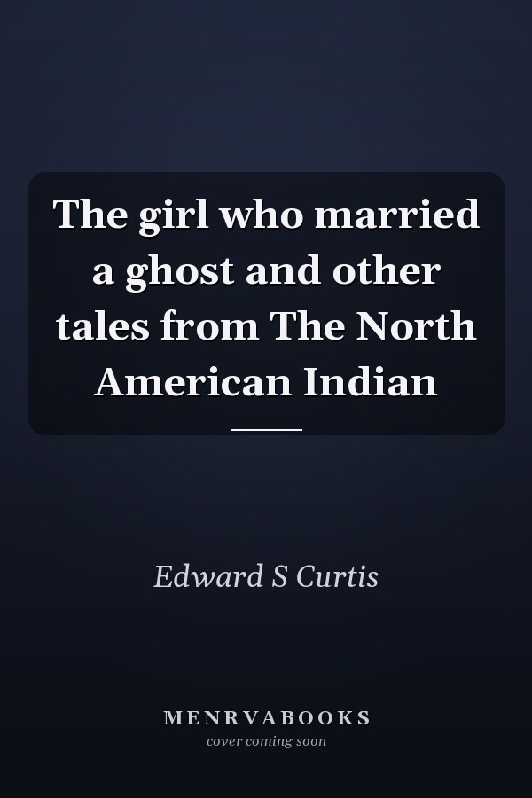 The girl who married a ghost and other tales from The North American Indian