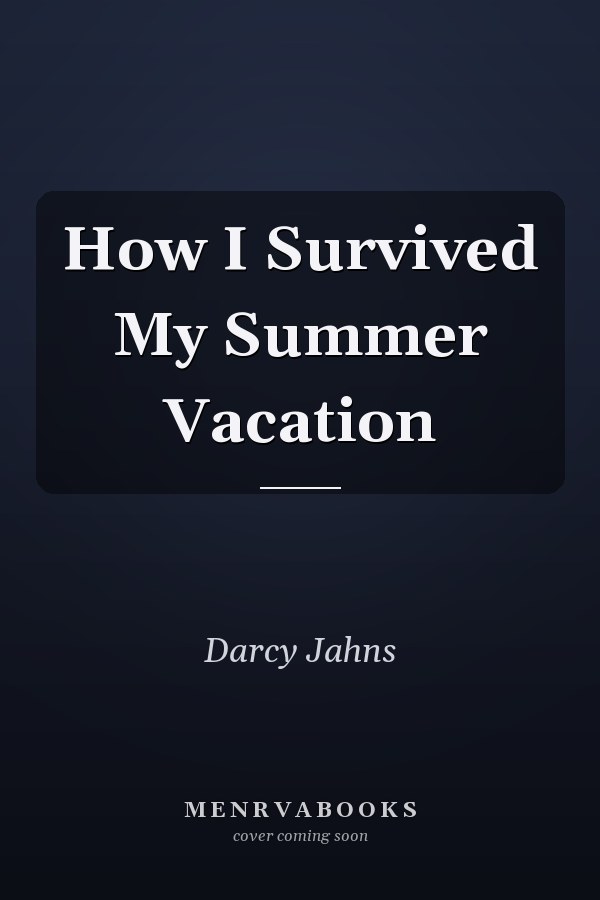 How I Survived My Summer Vacation
