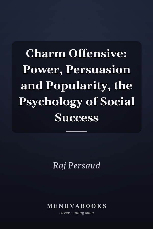 Charm Offensive: Power, Persuasion and Popularity, the Psychology of Social Success
