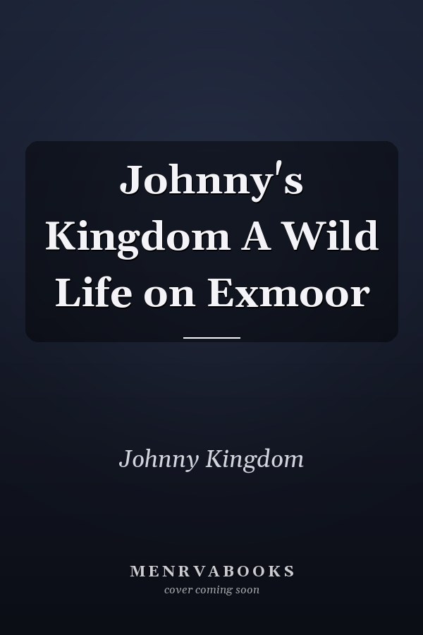 Johnny's Kingdom A Wild Life on Exmoor