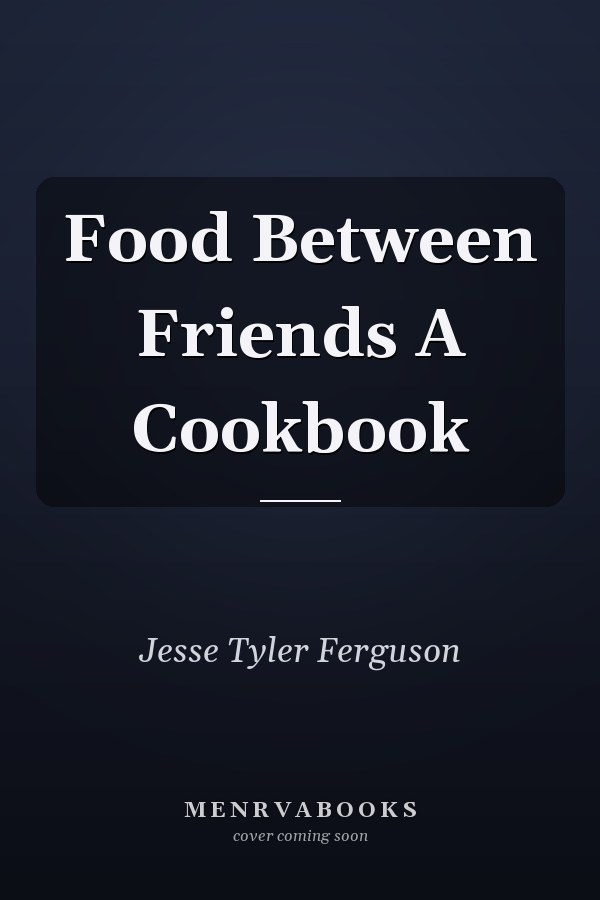 Food Between Friends A Cookbook