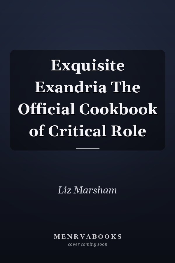 Exquisite Exandria The Official Cookbook of Critical Role
