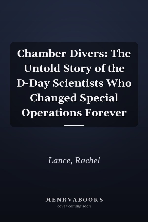 Chamber Divers: The Untold Story of the D-Day Scientists Who Changed Special Operations Forever