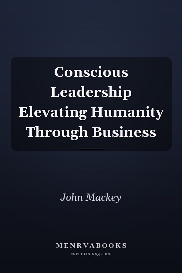 Conscious Leadership Elevating Humanity Through Business