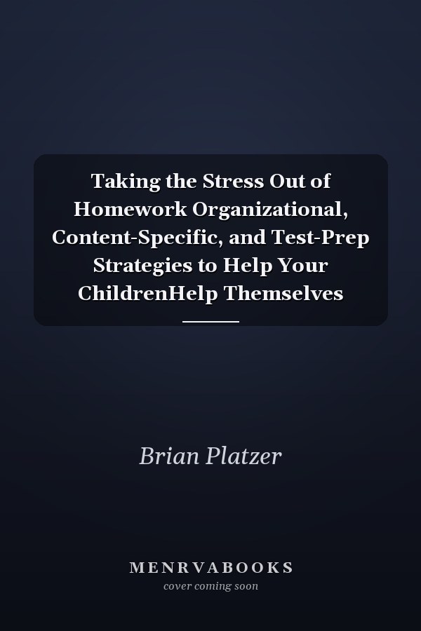 Taking the Stress Out of Homework Organizational, Content-Specific, and Test-Prep Strategies to Help Your ChildrenHelp Themselves