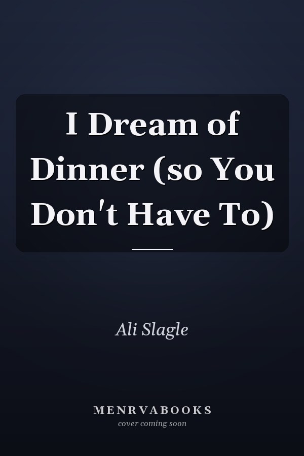 I Dream of Dinner (so You Don't Have To)