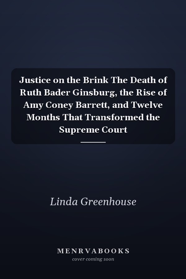 Justice on the Brink The Death of Ruth Bader Ginsburg, the Rise of Amy Coney Barrett, and Twelve Months That Transformed the Supreme Court