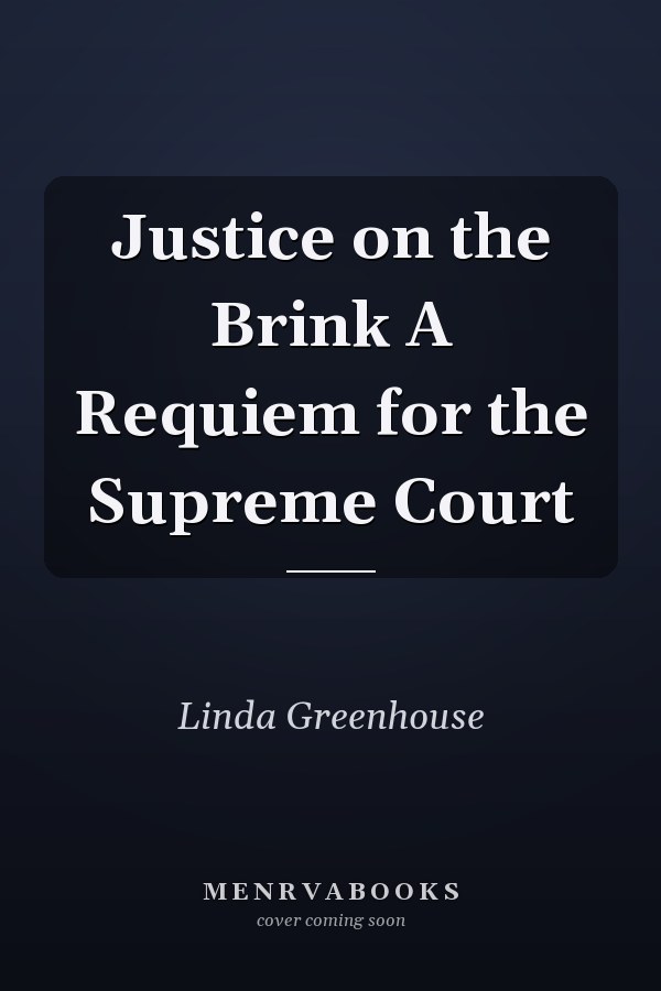 Justice on the Brink A Requiem for the Supreme Court