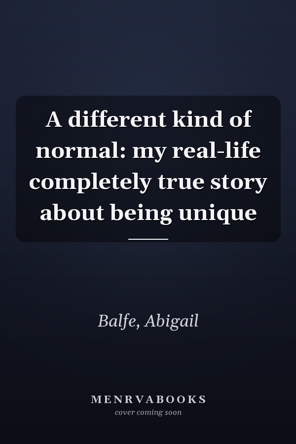 A different kind of normal: my real-life completely true story about being unique