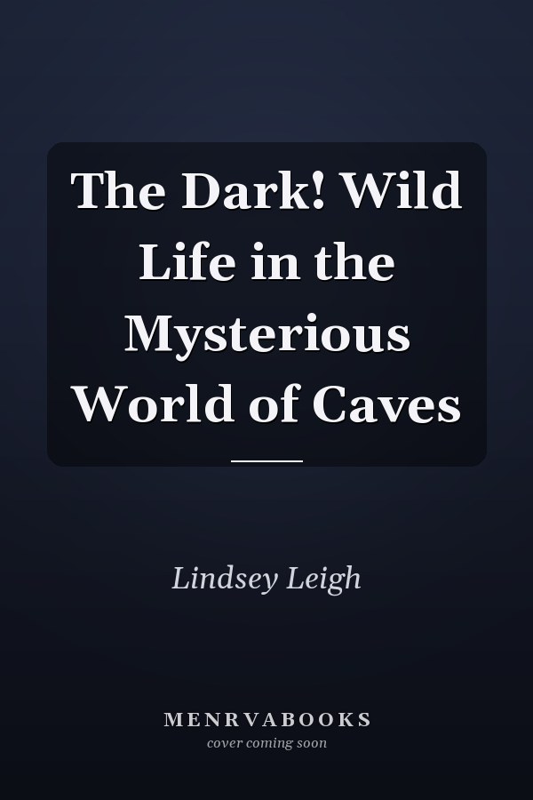 The Dark! Wild Life in the Mysterious World of Caves