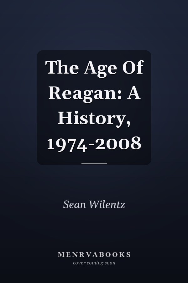 The Age Of Reagan: A History, 1974-2008