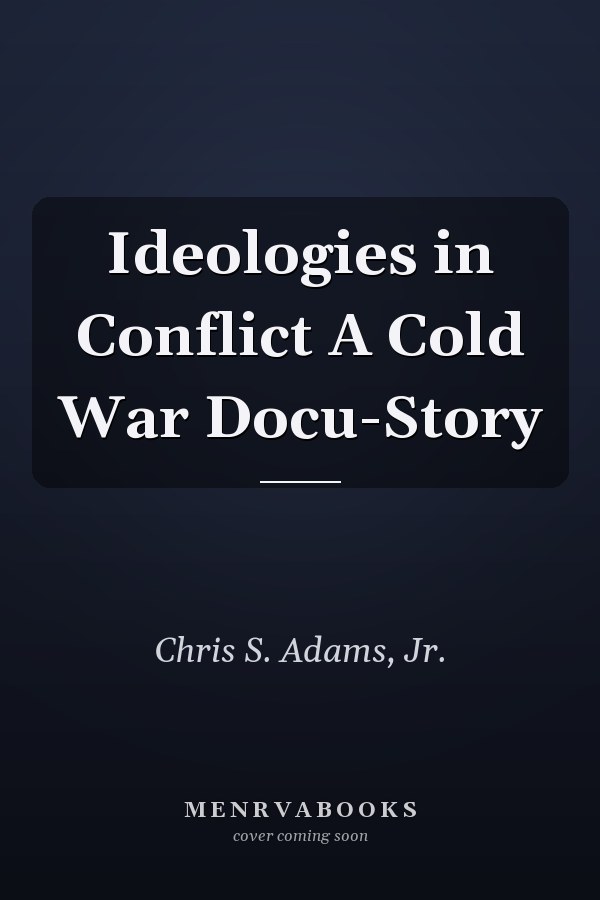 Ideologies in Conflict A Cold War Docu-Story