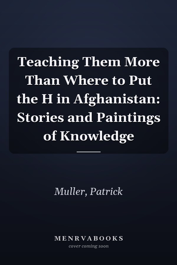 Teaching Them More Than Where to Put the H in Afghanistan: Stories and Paintings of Knowledge