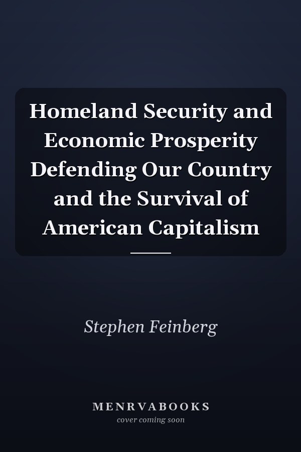 Homeland Security and Economic Prosperity Defending Our Country and the Survival of American Capitalism