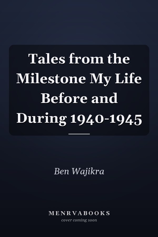 Tales from the Milestone My Life Before and During 1940-1945