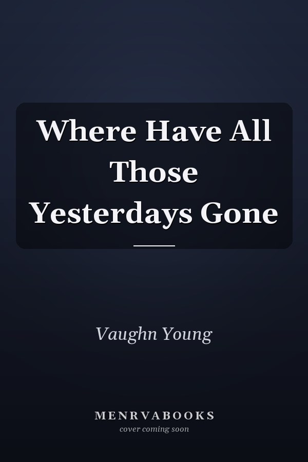 Where Have All Those Yesterdays Gone