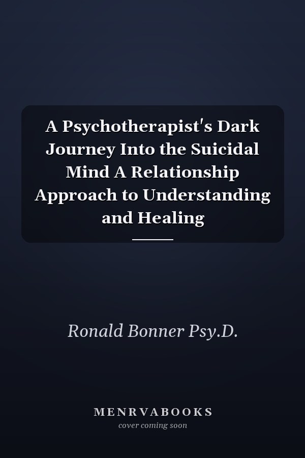 A Psychotherapist's Dark Journey Into the Suicidal Mind A Relationship Approach to Understanding and Healing